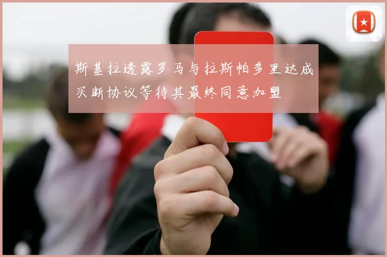 斯基拉透露罗马与拉斯帕多里达成买断协议等待其最终同意加盟