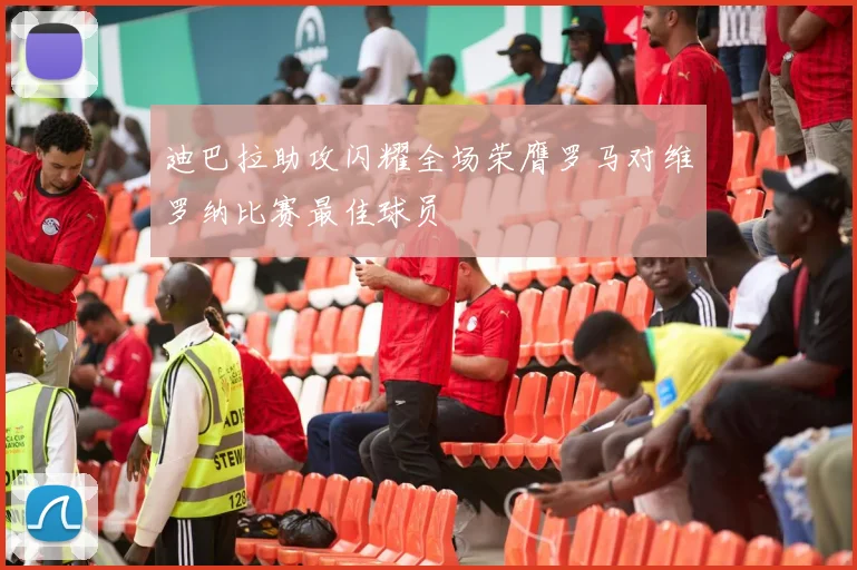 迪巴拉助攻闪耀全场荣膺罗马对维罗纳比赛最佳球员