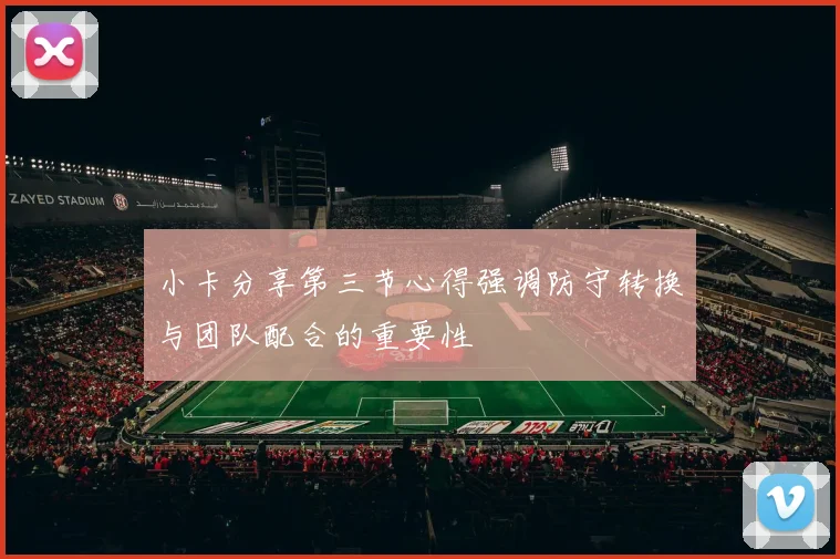 小卡分享第三节心得强调防守转换与团队配合的重要性