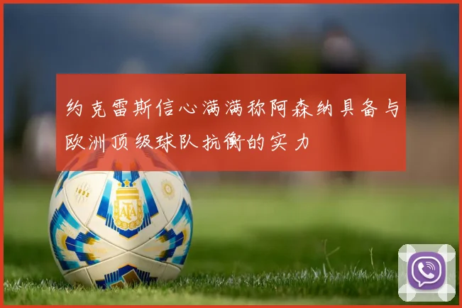 约克雷斯信心满满称阿森纳具备与欧洲顶级球队抗衡的实力